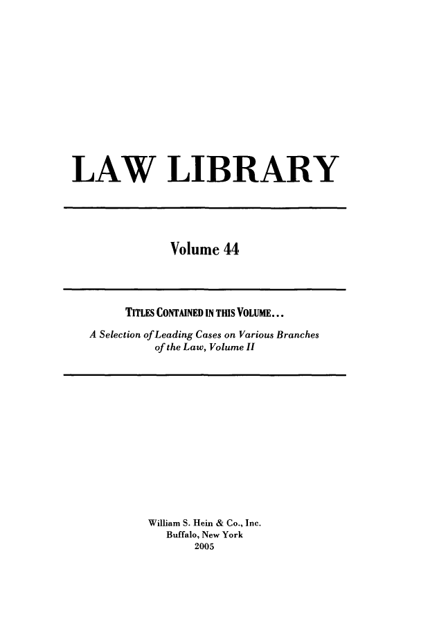 handle is hein.journals/lawlib44 and id is 1 raw text is: LAW LIBRARY

Volume 44

TITLES CONTAINED IN THIS VOLUME...
A Selection ofLeading Cases on Various Branches
of the Law, Volume II

William S. Hein & Co., Inc.
Buffalo, New York
2005


