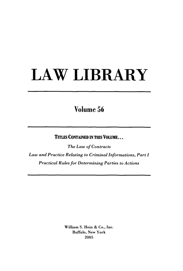 handle is hein.journals/lawlib56 and id is 1 raw text is: LAW LIBRARY

Volume 56

TITLES CONTAINED IN THS VOLUME...
The Law of Contracts
Law and Practice Relating to Criminal Informations, Part I
Practical Rules for Determining Parties to Actions

William S. Hein & Co., Inc.
Buffalo, New York
2005


