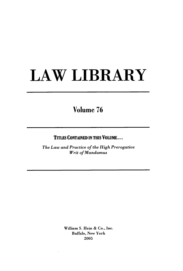 handle is hein.journals/lawlib76 and id is 1 raw text is: LAW LIBRARY

Volume 76

TITLES CONTAINED IN THIS VOLUME...
The Law and Practice of the High Prerogative
Writ of Mandamus

William S. Hein & Co., Inc.
Buffalo, New York
2005


