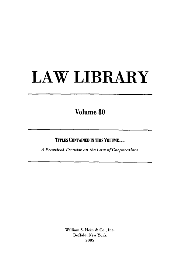 handle is hein.journals/lawlib80 and id is 1 raw text is: LAW LIBRARY

Volume 80

TITLES CONTAINED IN TIIS VOLUME...
A Practical Treatise on the Law of Corporations

William S. Hein & Co., Inc.
Buffalo, New York
2005


