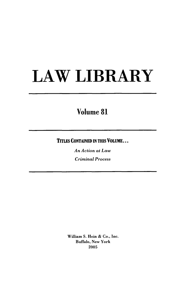 handle is hein.journals/lawlib81 and id is 1 raw text is: LAW LIBRARY

Volume 81

TITLES CONTAINED IN THIS VOLUME...
An Action at Law
Criminal Process

William S. Hein & Co., Inc.
Buffalo, New York
2005


