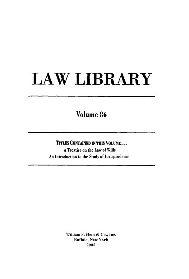 handle is hein.journals/lawlib86 and id is 1 raw text is: LAW LIBRARY

Volume 86

TITLES CONTAINED IN THIS VOLUME...
A Treatise on the Law of Wills
An Introduction to the Study of Jurisprudence

William S. Hein & Co., Inc.
Buffalo, New York
2005


