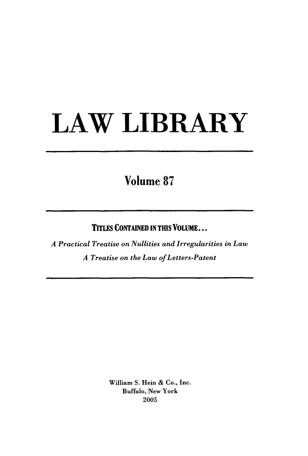 handle is hein.journals/lawlib87 and id is 1 raw text is: LAW LIBRARY

Volume 87

TITLES CONTAINED IN THIS VOLUME...
A Practical Treatise on Nullities and Irregularities in Law
A Treatise on the Law ofLetters-Patent

William S. Hein & Co., Inc.
Buffalo, New York
2005


