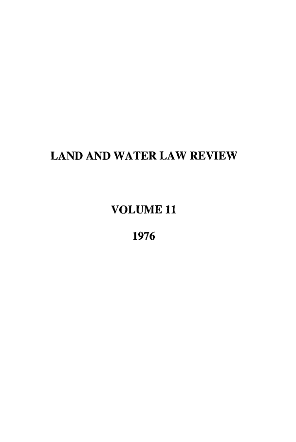 handle is hein.journals/lawlr11 and id is 1 raw text is: LAND AND WATER LAW REVIEW
VOLUME 11
1976


