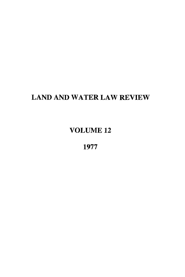 handle is hein.journals/lawlr12 and id is 1 raw text is: LAND AND WATER LAW REVIEW
VOLUME 12
1977


