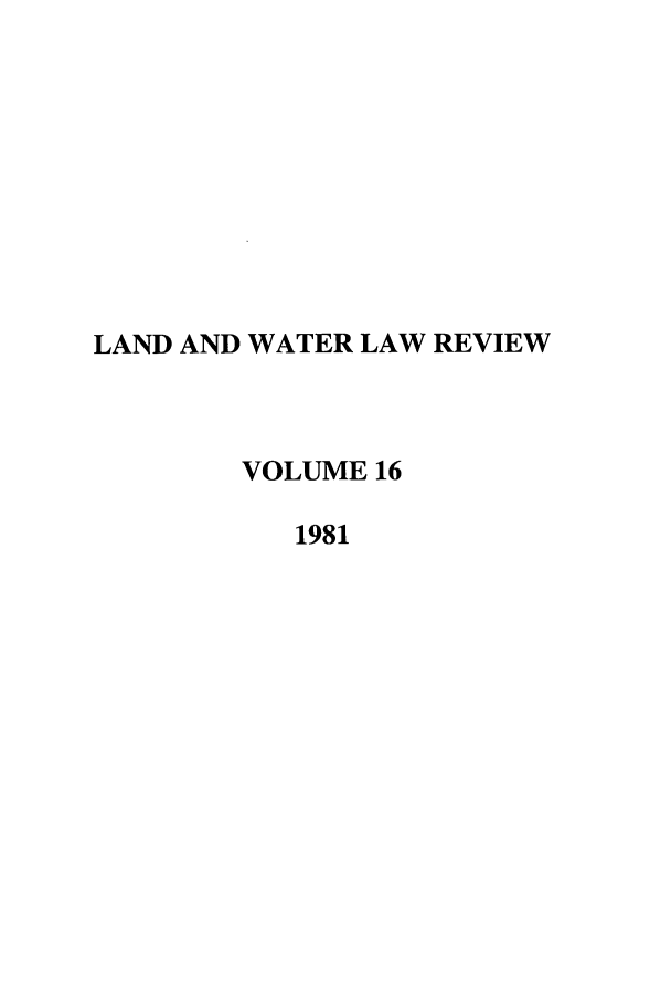 handle is hein.journals/lawlr16 and id is 1 raw text is: LAND AND WATER LAW REVIEW
VOLUME 16
1981



