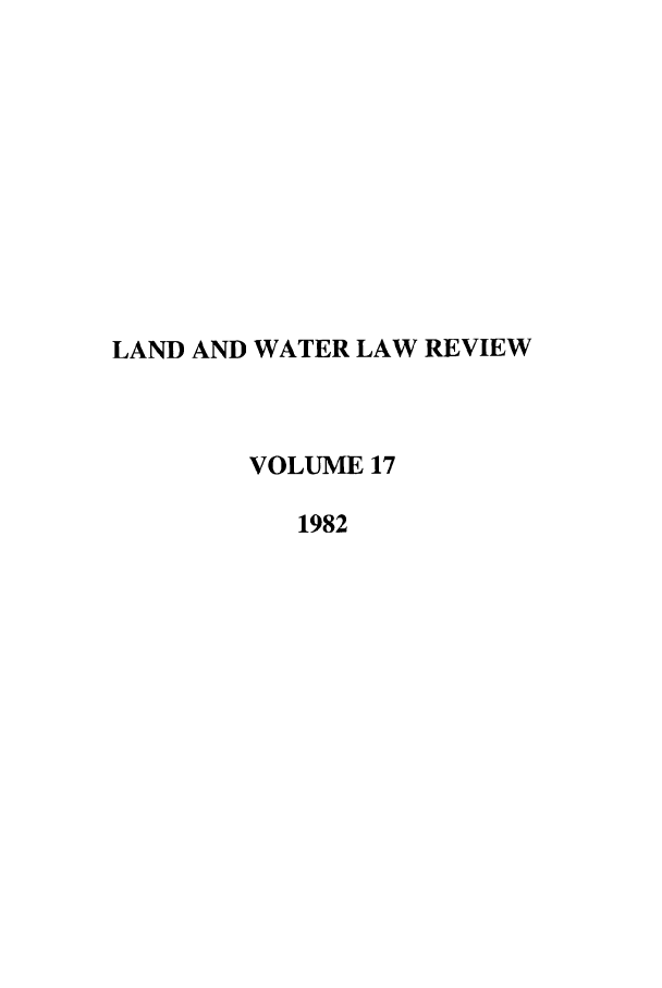 handle is hein.journals/lawlr17 and id is 1 raw text is: LAND AND WATER LAW REVIEW
VOLUME 17
1982


