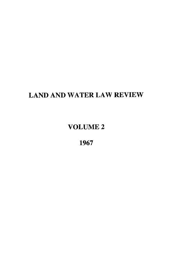 handle is hein.journals/lawlr2 and id is 1 raw text is: LAND AND WATER LAW REVIEW
VOLUME 2
1967


