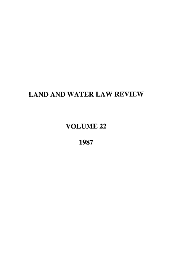 handle is hein.journals/lawlr22 and id is 1 raw text is: LAND AND WATER LAW REVIEW
VOLUME 22
1987


