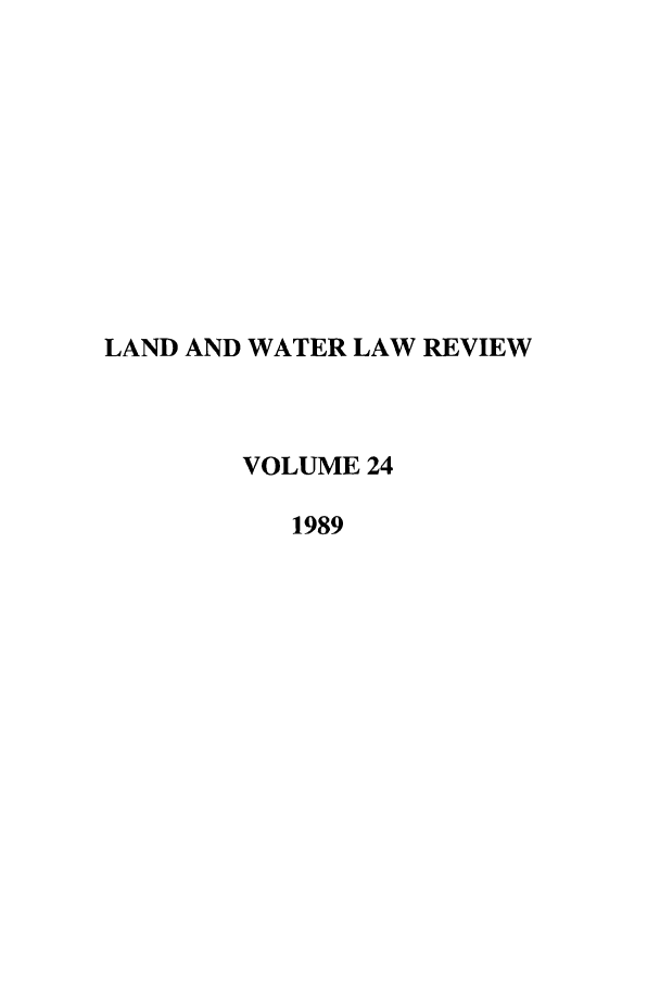 handle is hein.journals/lawlr24 and id is 1 raw text is: LAND AND WATER LAW REVIEW
VOLUME 24
1989


