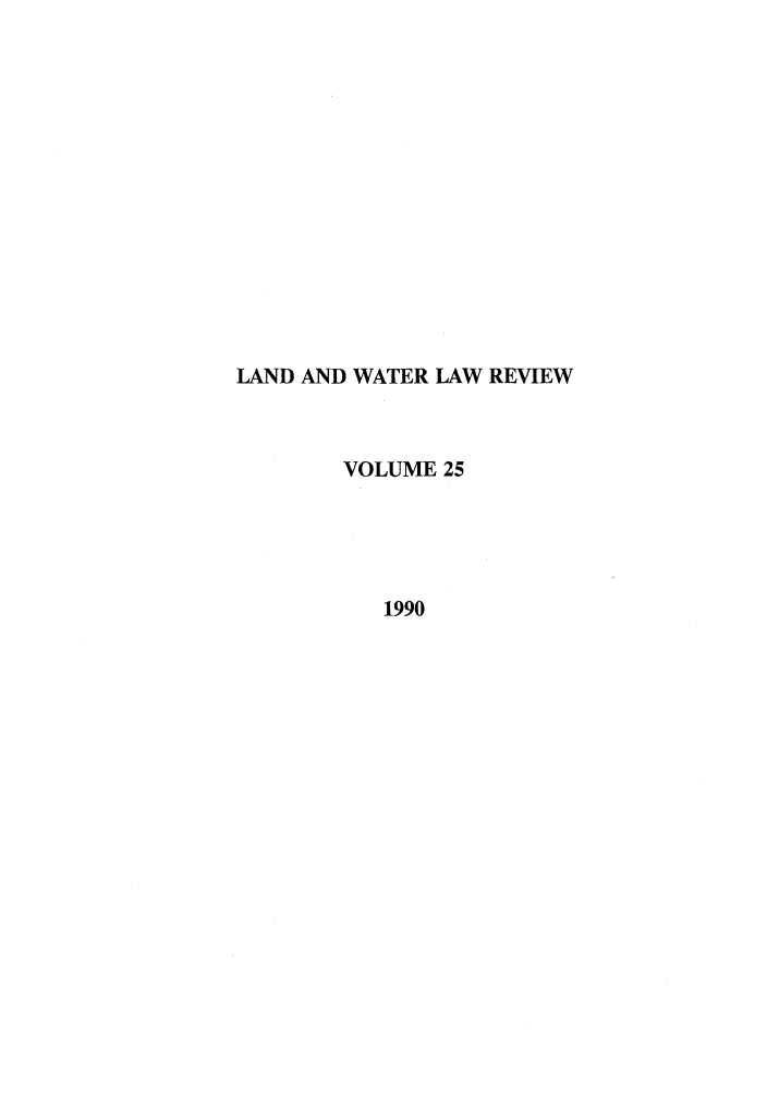 handle is hein.journals/lawlr25 and id is 1 raw text is: LAND AND WATER LAW REVIEW
VOLUME 25
1990



