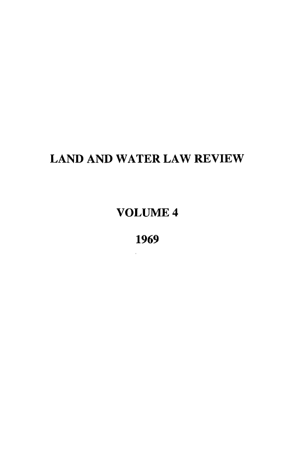 handle is hein.journals/lawlr4 and id is 1 raw text is: LAND AND WATER LAW REVIEW
VOLUME 4
1969


