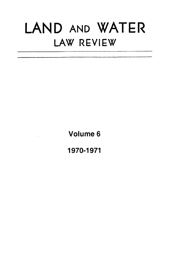 handle is hein.journals/lawlr6 and id is 1 raw text is: LAND AND WATER
LAW REVI EW

Volume 6
1970-1971


