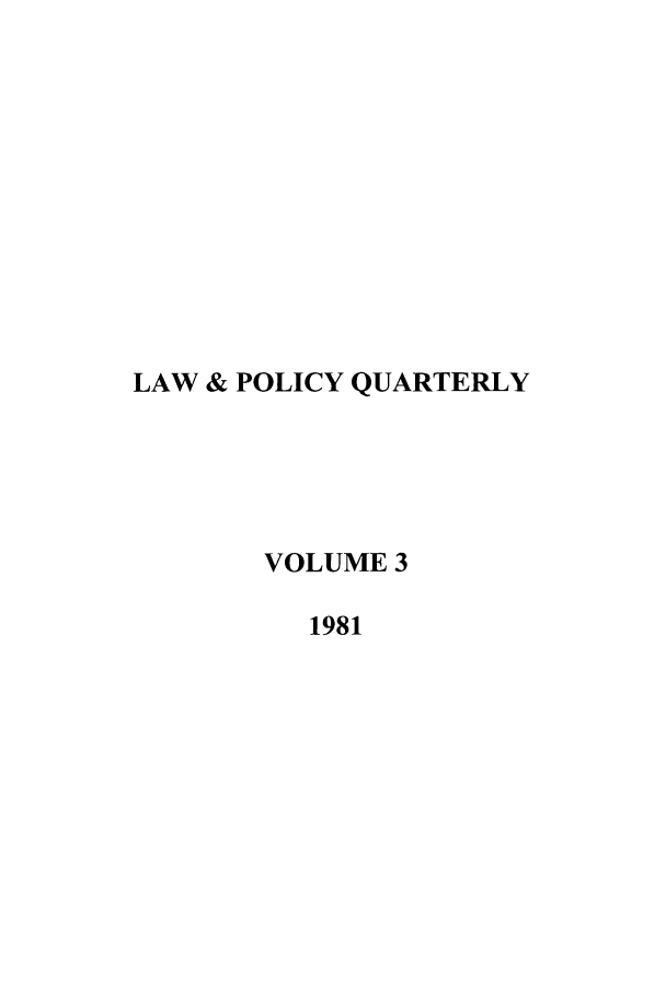 handle is hein.journals/lawpol3 and id is 1 raw text is: LAW & POLICY QUARTERLY
VOLUME 3
1981


