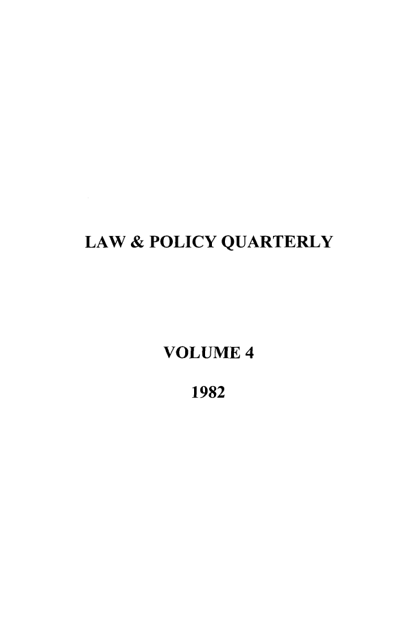 handle is hein.journals/lawpol4 and id is 1 raw text is: LAW & POLICY QUARTERLY
VOLUME 4
1982


