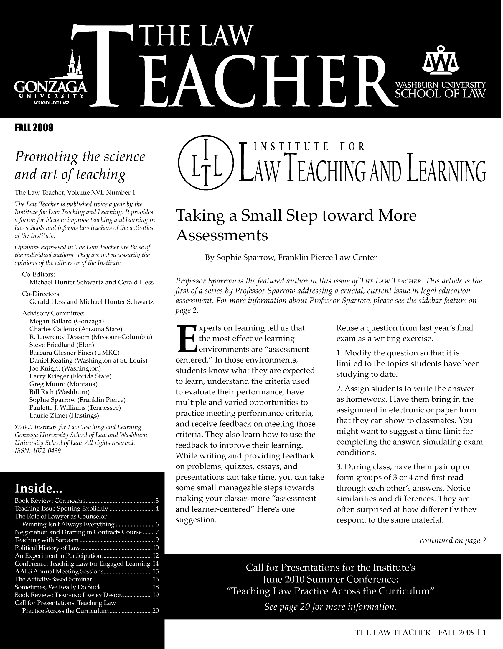handle is hein.journals/lawteaer16 and id is 1 raw text is: FALL2009
Promoting the science
and art of teaching
The Law Teacher, Volume XVI, Number 1
The Law Teacher is published twice a year by the
Institute for Law Teaching and Learning. It provides
aforum for ideas to improve teaching and learning in
law schools and informs law teachers of the activities
of the Institute.
Opinions expressed in The Law Teacher are those of
the individual authors. They are not necessarily the
opinions of the editors or of the Institute.
Co-Editors:
Michael Hunter Schwartz and Gerald Hess
Co-Directors:
Gerald Hess and Michael Hunter Schwartz
Advisory Committee:
Megan Ballard (Gonzaga)
Charles Calleros (Arizona State)
R. Lawrence Dessem (Missouri-Columbia)
Steve Friedland (Elon)
Barbara Glesner Fines (UMKC)
Daniel Keating (Washington at St. Louis)
Joe Knight (Washington)
Larry Krieger (Florida State)
Greg Munro (Montana)
Bill Rich (Washburn)
Sophie Sparrow (Franklin Pierce)
Paulette J. Williams (Tennessee)
Laurie Zimet (Hastings)
@2009 Institute for Law Teaching and Learning.
Gonzaga University School of Law and Washburn
University School of Law. All rights reserved.
ISSN: 1072-0499

I            INSTITUTE              FOR
LT L LAw TEACHILN G AN.D LEARLN INL.G
Taking a Small Step toward More
Assessments
By Sophie Sparrow, Franklin Pierce Law Center
Professor Sparrow is the featured author in this issue of THE LAW TEACHER. This article is the
first of a series by Professor Sparrow addressing a crucial, current issue in legal education-
assessment. For more information about Professor Sparrow, please see the sidebar feature on
page 2.

Experts on learning tell us that
the most effective learning
environments are assessment
centered. In those environments,
students know what they are expected
to learn, understand the criteria used
to evaluate their performance, have
multiple and varied opportunities to
practice meeting performance criteria,
and receive feedback on meeting those
criteria. They also learn how to use the
feedback to improve their learning.
While writing and providing feedback
on problems, quizzes, essays, and

Reuse a question from last year's final
exam as a writing exercise.
1. Modify the question so that it is
limited to the topics students have been
studying to date.
2. Assign students to write the answer
as homework. Have them bring in the
assignment in electronic or paper form
that they can show to classmates. You
might want to suggest a time limit for
completing the answer, simulating exam
conditions.
3. During class, have them pair up or

**nsi*e..*.  *   .  *
Techn                       making yourin  classestl  more.............  assset  siiarte  an  difrne.Te r
and lernr-enerd Hee' oneye                            ofte surprised athwdfeetyte
*   * *S
presentationsngLawfoEd on tae t o u can2tak
mkn                   your classes more assessmen-.. . 1
The ~ ~ ~ ~ ~ ~ ~ ~ ~ ~ n  learner-centered  Here'sr o...................6J ne0 0S m e Co frn :
siilriie                                               ad  iferncs.Thy  r
Cal f r P es nttio s:Techig  aw   eep a e  2 fo  m respnod tonesa em te i l
THEctice  LAWiue dAH  I FAL 2009 2
THE LAW TEACHER IFAL20|1


