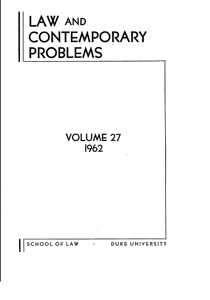 handle is hein.journals/lcp27 and id is 1 raw text is: LAW AND
CONTEMPORARY
PROBLEMS

VOLUME 27
1962

II SCHOOL OF LAW

DUKE- UNIVERSITY


