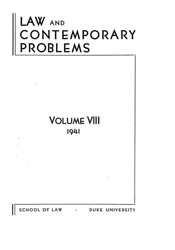 handle is hein.journals/lcp8 and id is 1 raw text is: LAW AND
CONTEMPORARY
PROBLEMS

VOLUME VIII
1941

I SCHOOL OF LAW

DUKE UNIVERSITY


