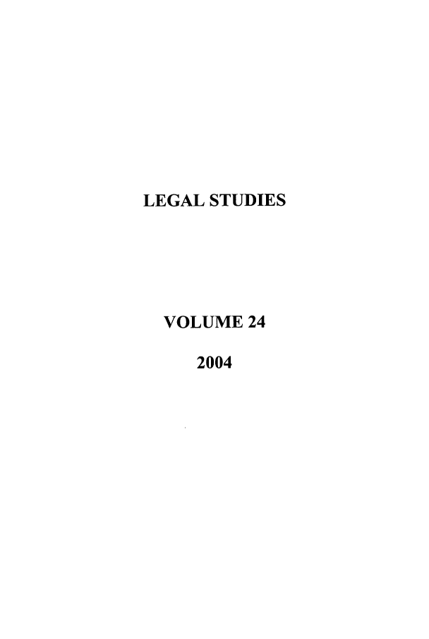 handle is hein.journals/legstd24 and id is 1 raw text is: LEGAL STUDIES
VOLUME 24
2004


