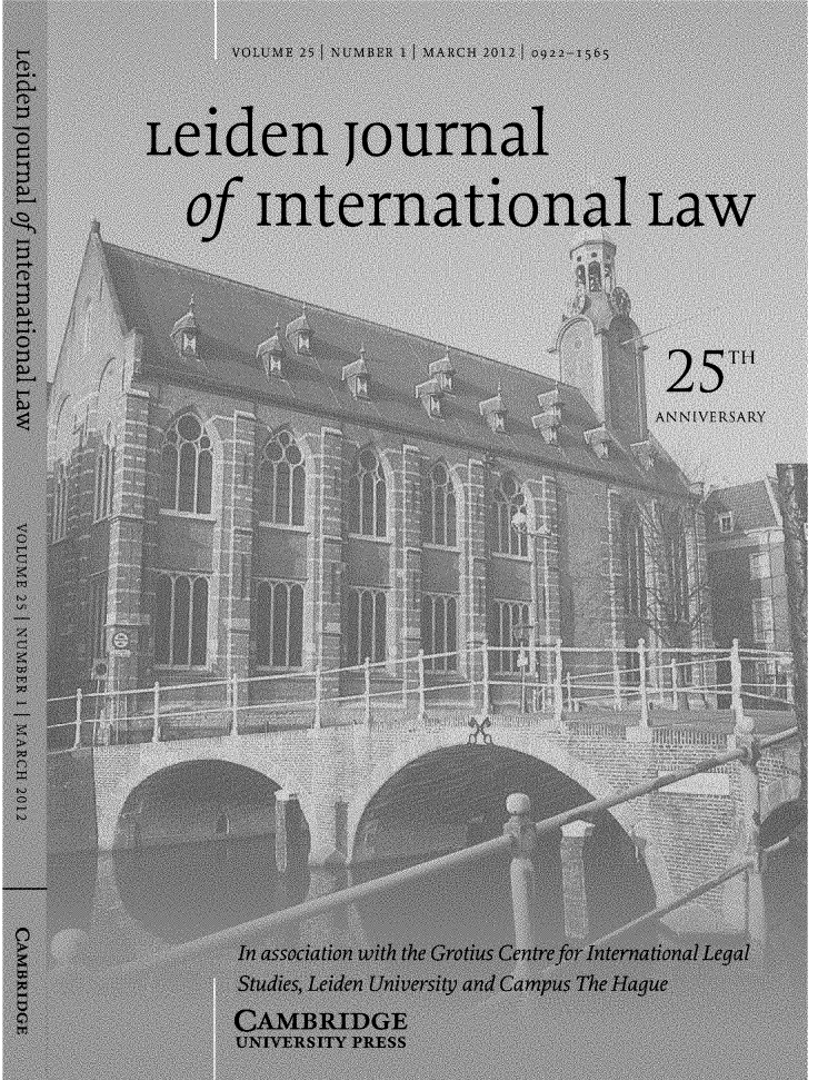 handle is hein.journals/lejint25 and id is 1 raw text is: 
             VOILME 25  \LMBER  I I MAHCH  ?012  )22- 165
fD


         Leiden journal


           of  international Law





                                         25
             A N.                        N <- VFRS




























          ofIn association with the Grotius Centre rInternational Legal
              Studies, Leiden University and Campus The Hague
   (7)       CAMBRID)GE
              UNIVENRSITY PRESS


