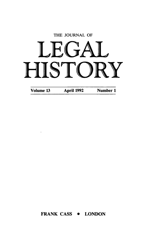 handle is hein.journals/lglhis13 and id is 1 raw text is: 
      THE JOURNAL OF
   LEGAL

HISTORY
Volume 13  April 1992  Number 1


FRANK CASS * LONDON


