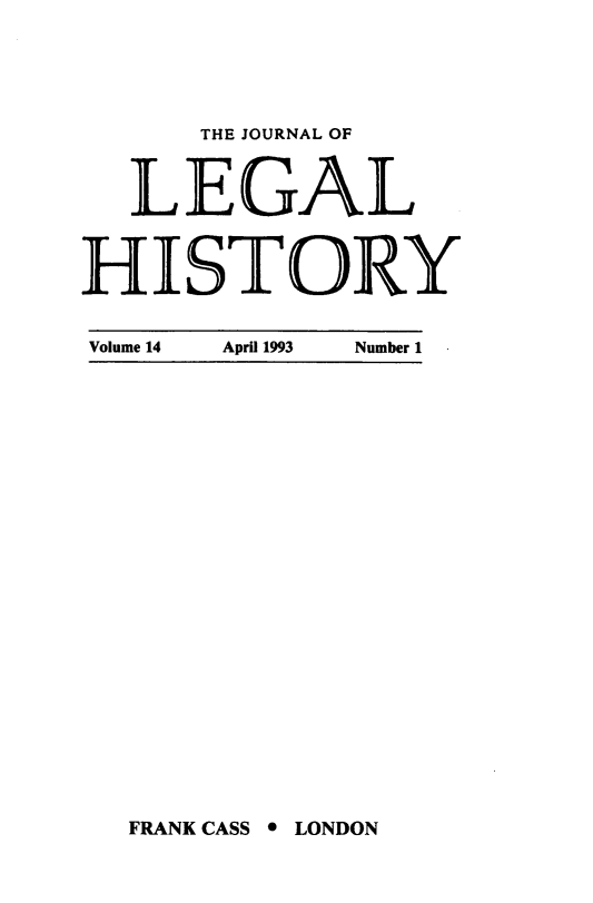 handle is hein.journals/lglhis14 and id is 1 raw text is: 

      THE JOURNAL OF
  LEGAL
HISTORY
Volume 14  April 1993  Number 1


FRANK CASS 0 LONDON


