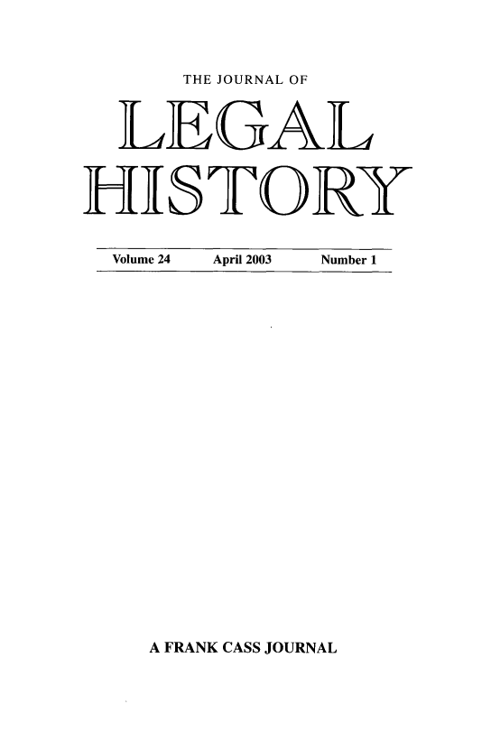 handle is hein.journals/lglhis24 and id is 1 raw text is: 
      THE JOURNAL OF
  LEGAL
HISTORY
  Volume 24  April 2003  Number 1


A FRANK CASS JOURNAL


