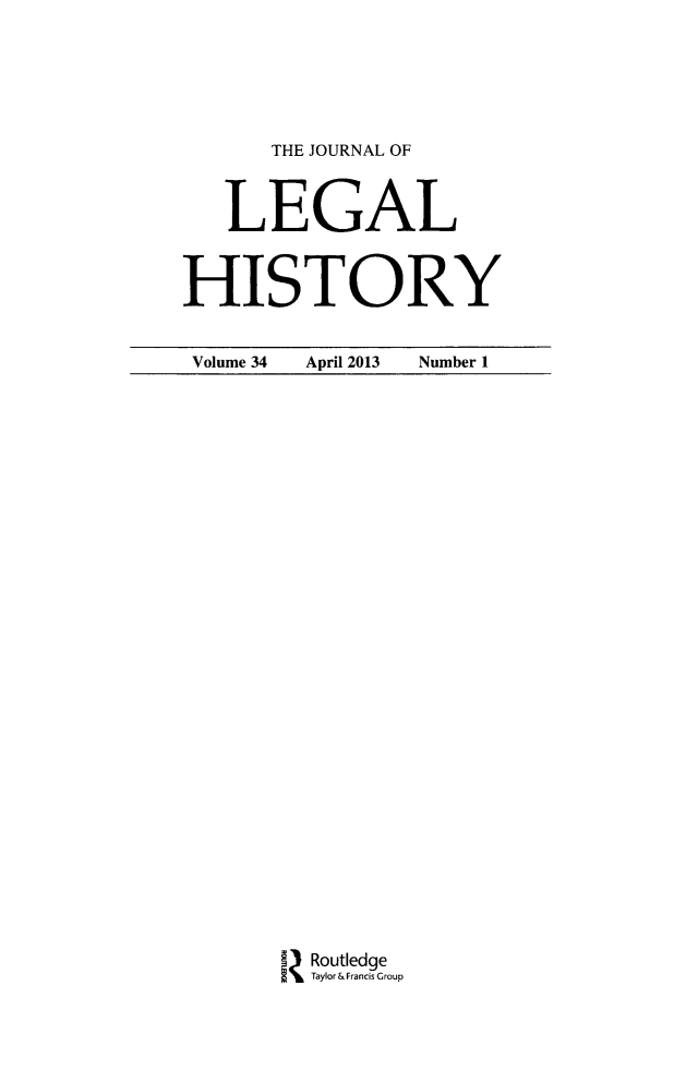 handle is hein.journals/lglhis34 and id is 1 raw text is: 

      THE JOURNAL OF

   LEGAL

HISTORY


Volume 34 April 2013 Number 1


Routledge
Taylor & Francis Group


