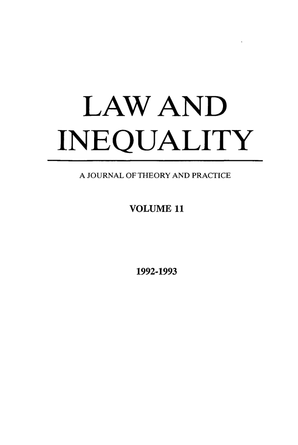 handle is hein.journals/lieq11 and id is 1 raw text is: LAW AND
INEQUALITY
A JOURNAL OF THEORY AND PRACTICE
VOLUME 11

1992-1993


