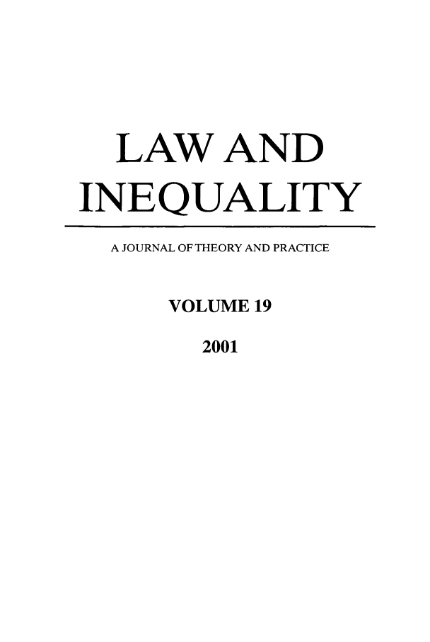 handle is hein.journals/lieq19 and id is 1 raw text is: LAW AND
INEQUALITY
A JOURNAL OF THEORY AND PRACTICE
VOLUME 19
2001


