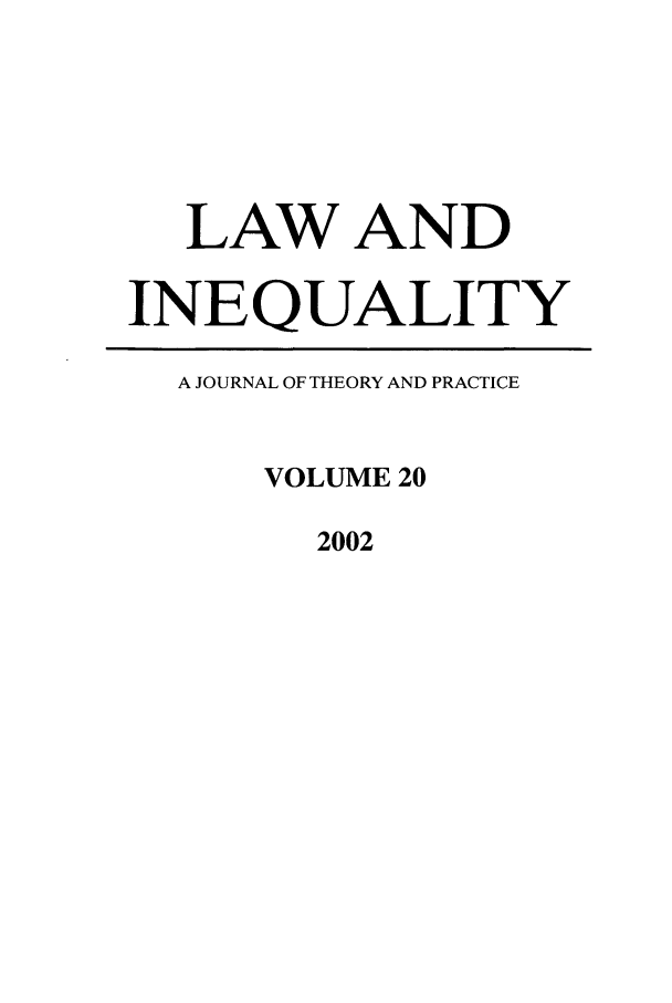 handle is hein.journals/lieq20 and id is 1 raw text is: LAW AND
INEQUALITY
A JOURNAL OF THEORY AND PRACTICE
VOLUME 20
2002


