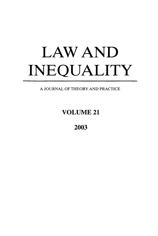 handle is hein.journals/lieq21 and id is 1 raw text is: LAW AND
INEQUALITY
A JOURNAL OF THEORY AND PRACTICE
VOLUME 21
2003


