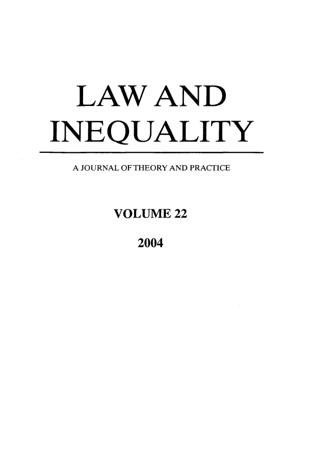 handle is hein.journals/lieq22 and id is 1 raw text is: LAW AND
INEQUALITY
A JOURNAL OF THEORY AND PRACTICE
VOLUME 22
2004


