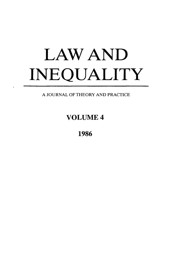 handle is hein.journals/lieq4 and id is 1 raw text is: LAW AND
INEQUALITY
A JOURNAL OF THEORY AND PRACTICE
VOLUME 4
1986



