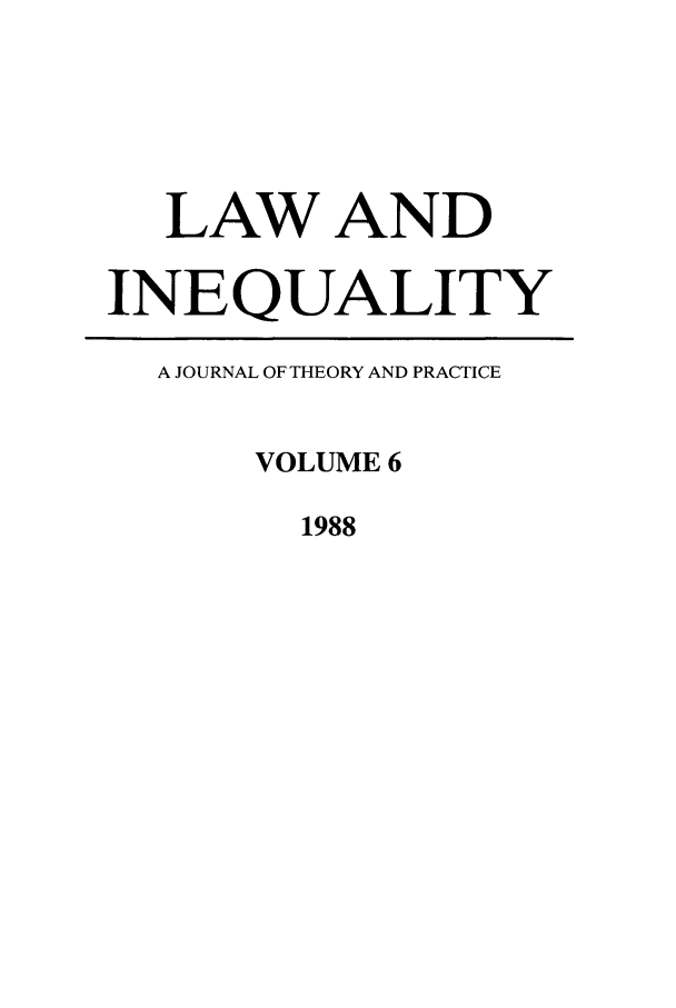 handle is hein.journals/lieq6 and id is 1 raw text is: LAW AND
INEQUALITY
A JOURNAL OF THEORY AND PRACTICE
VOLUME 6
1988



