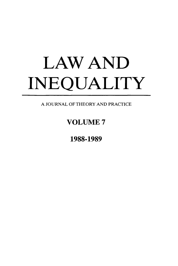 handle is hein.journals/lieq7 and id is 1 raw text is: LAW AND
INEQUALITY
A JOURNAL OF THEORY AND PRACTICE
VOLUME 7
1988-1989


