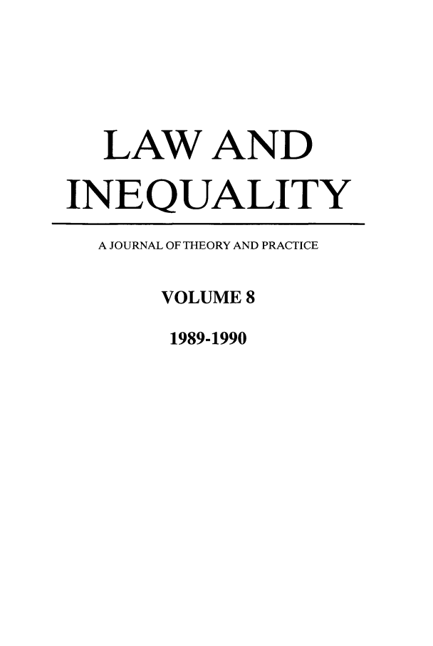handle is hein.journals/lieq8 and id is 1 raw text is: LAW AND
INEQUALITY
A JOURNAL OF THEORY AND PRACTICE
VOLUME 8
1989-1990


