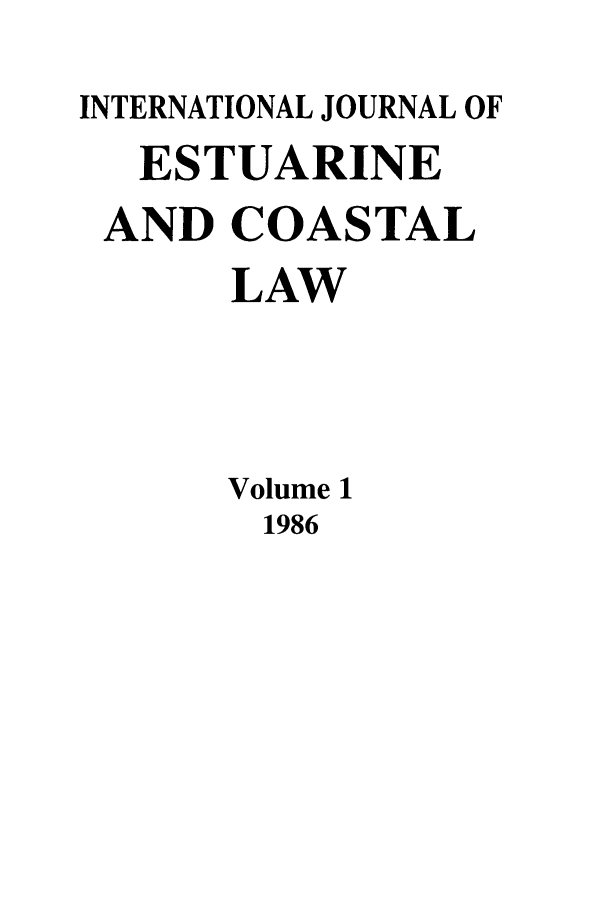 handle is hein.journals/ljmc1 and id is 1 raw text is: INTERNATIONAL JOURNAL OF
ESTUARINE
AND COASTAL
LAW
Volume 1
1986


