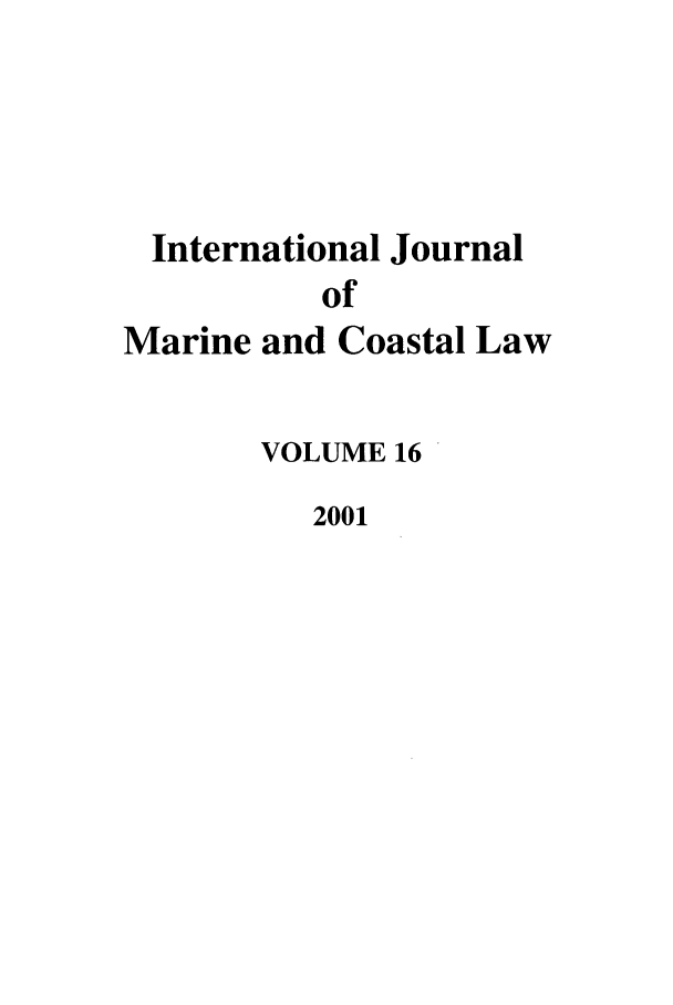 handle is hein.journals/ljmc16 and id is 1 raw text is: International Journal
of
Marine and Coastal Law

VOLUME 16
2001



