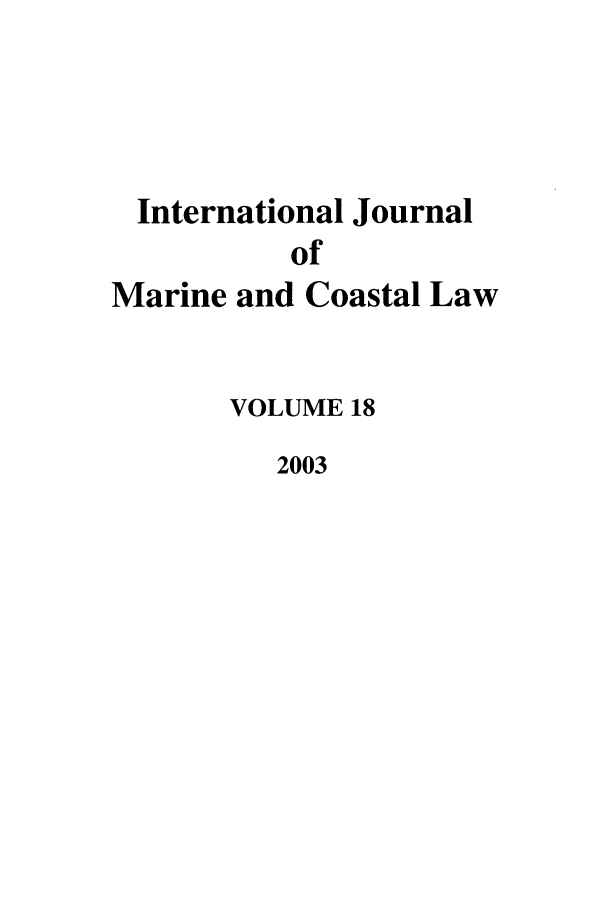 handle is hein.journals/ljmc18 and id is 1 raw text is: International Journal
of
Marine and Coastal Law

VOLUME 18
2003


