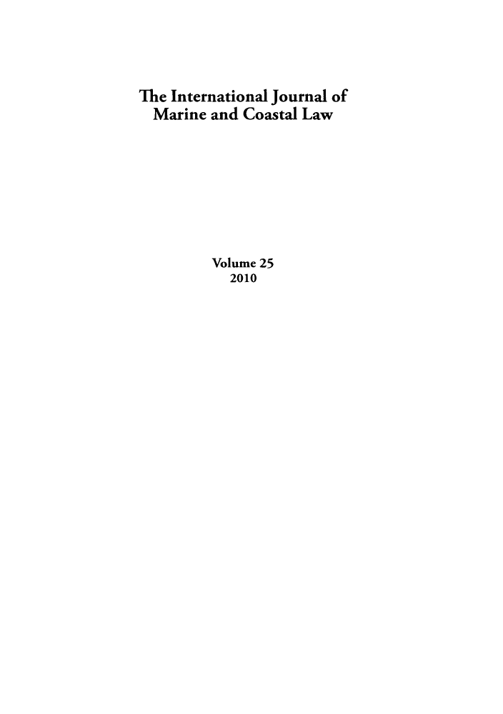 handle is hein.journals/ljmc25 and id is 1 raw text is: The International Journal of
Marine and Coastal Law
Volume 25
2010


