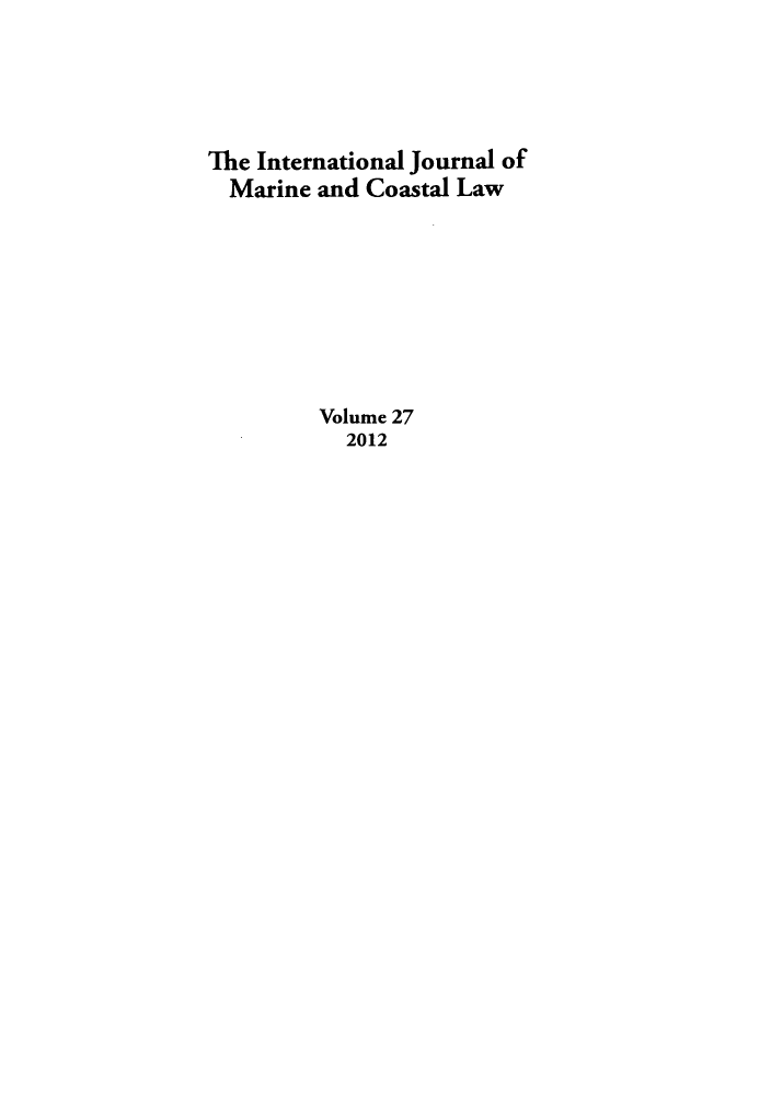 handle is hein.journals/ljmc27 and id is 1 raw text is: The International Journal of
Marine and Coastal Law
Volume 27
2012


