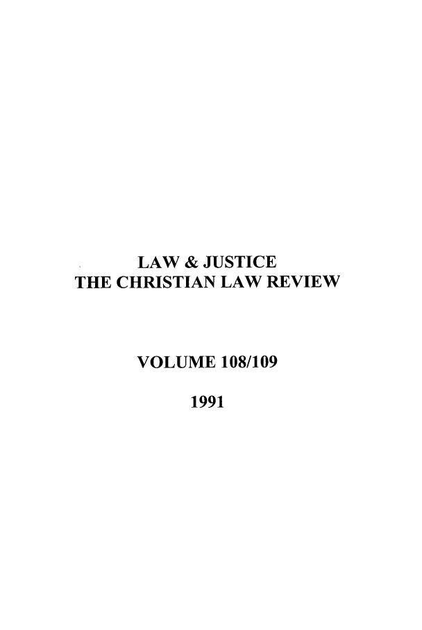 handle is hein.journals/ljusclr108 and id is 1 raw text is: LAW & JUSTICE
THE CHRISTIAN LAW REVIEW
VOLUME 108/109
1991


