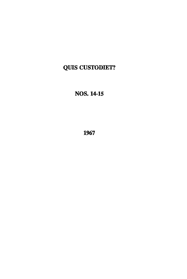 handle is hein.journals/ljusclr14 and id is 1 raw text is: QUIS CUSTODIET?
NOS. 14-15
1967


