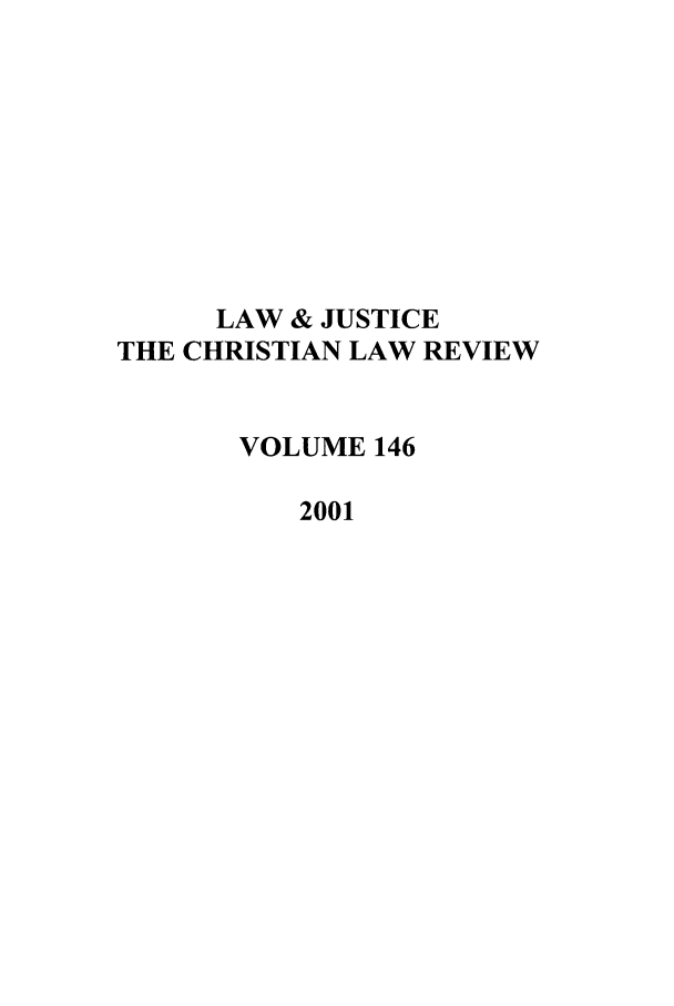 handle is hein.journals/ljusclr146 and id is 1 raw text is: LAW & JUSTICE
THE CHRISTIAN LAW REVIEW
VOLUME 146
2001


