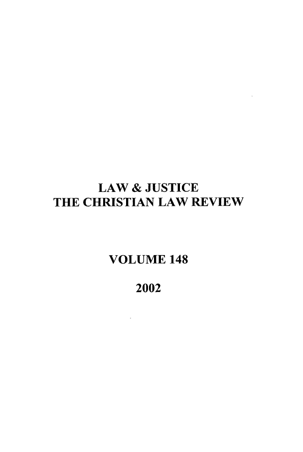 handle is hein.journals/ljusclr148 and id is 1 raw text is: LAW & JUSTICE
THE CHRISTIAN LAW REVIEW
VOLUME 148
2002


