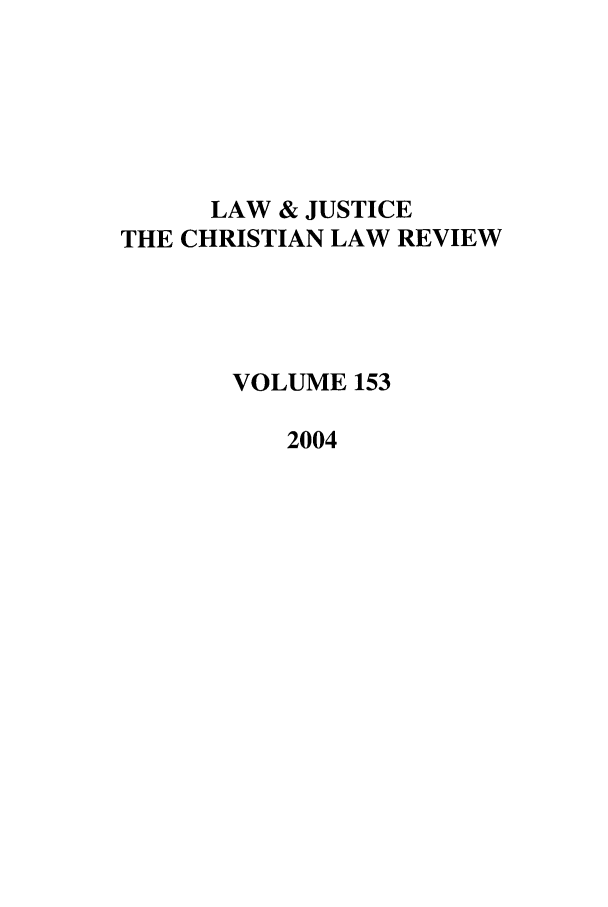 handle is hein.journals/ljusclr153 and id is 1 raw text is: LAW & JUSTICE
THE CHRISTIAN LAW REVIEW
VOLUME 153
2004


