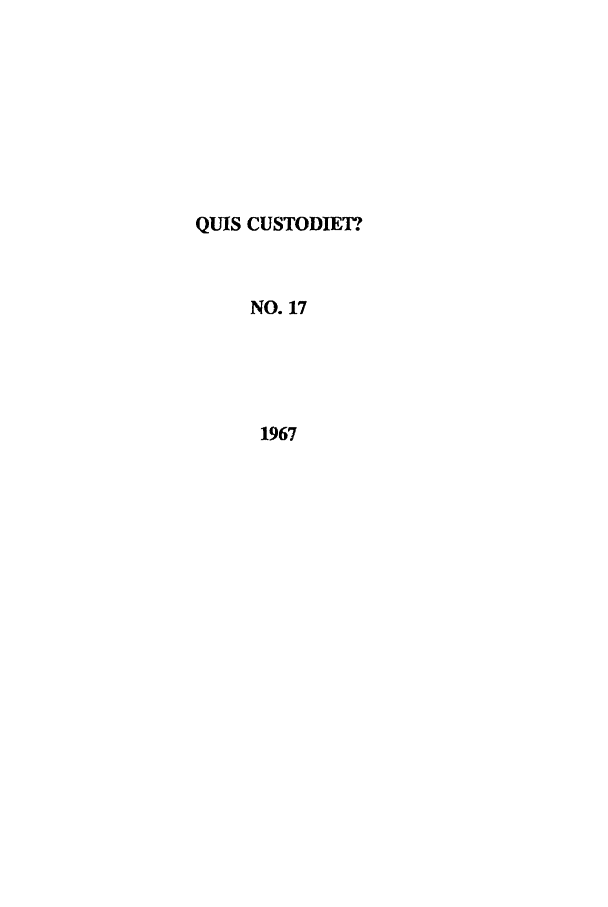 handle is hein.journals/ljusclr17 and id is 1 raw text is: QUIS CUSTODIET?
NO. 17
1967


