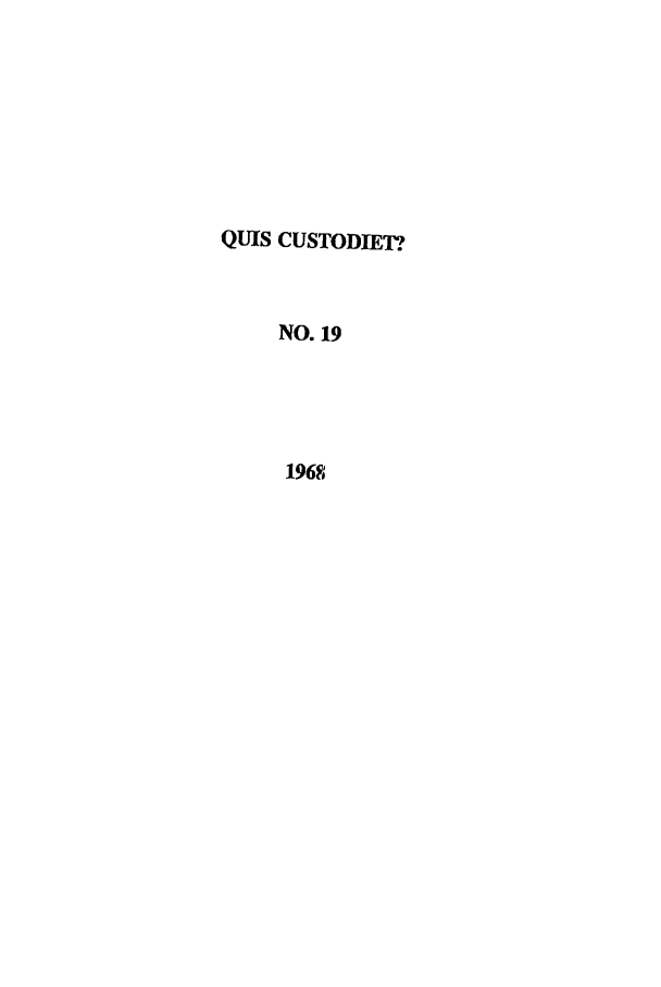handle is hein.journals/ljusclr19 and id is 1 raw text is: QUIS CUSTODIET?
NO. 19
1968


