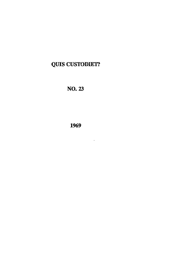 handle is hein.journals/ljusclr23 and id is 1 raw text is: QUIS CUSTODIET?
NO. 23
1969


